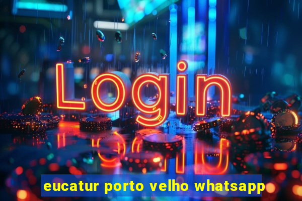 eucatur porto velho whatsapp