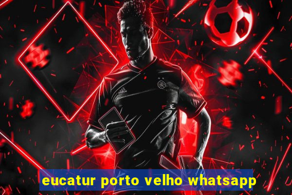 eucatur porto velho whatsapp