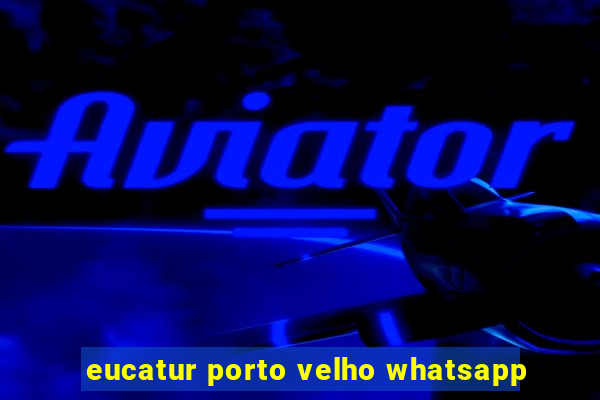 eucatur porto velho whatsapp