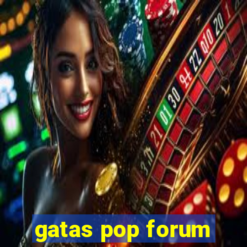 gatas pop forum