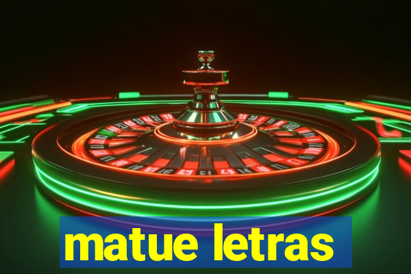 matue letras