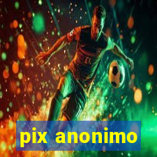 pix anonimo