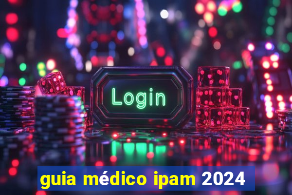 guia médico ipam 2024