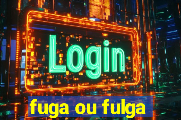 fuga ou fulga