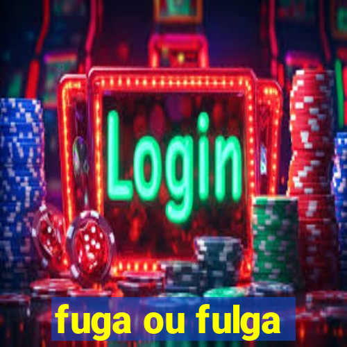 fuga ou fulga