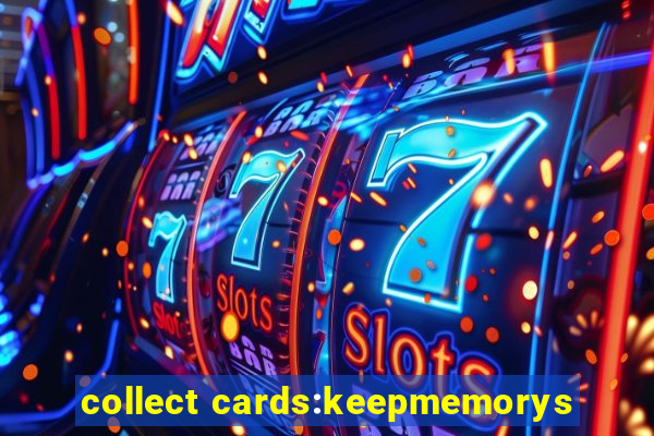 collect cards:keepmemorys