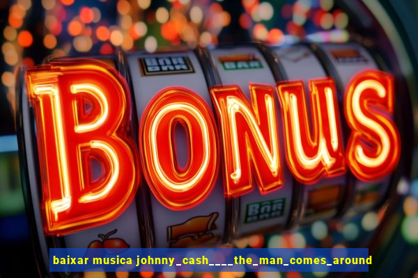 baixar musica johnny_cash____the_man_comes_around