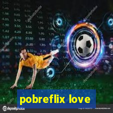 pobreflix love