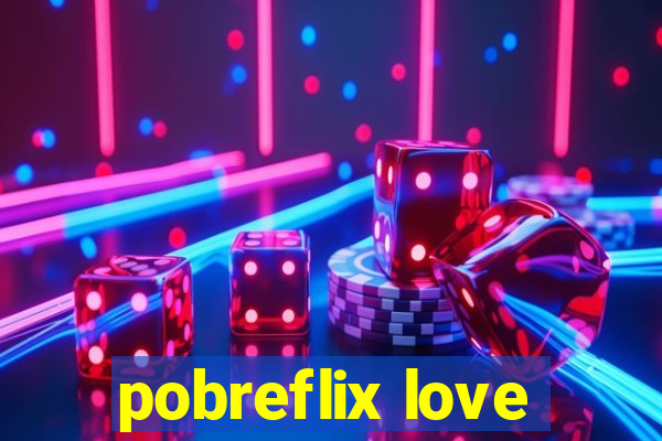 pobreflix love