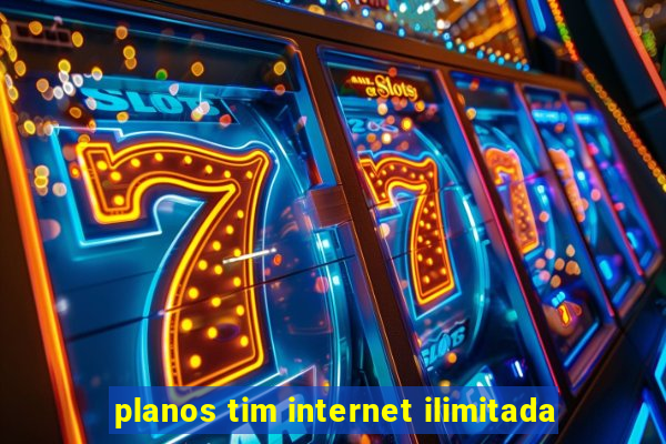 planos tim internet ilimitada