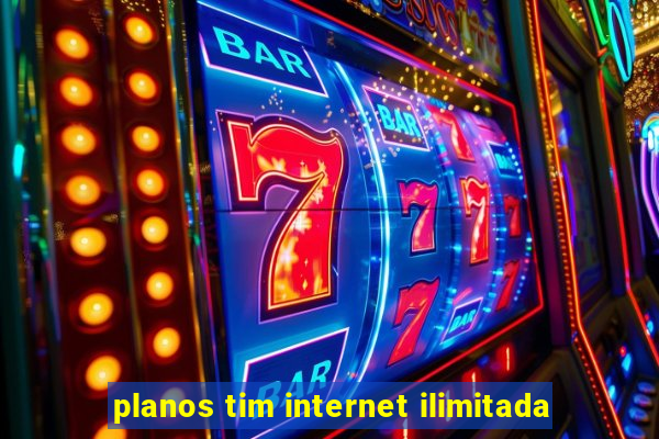 planos tim internet ilimitada