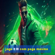 jogo 818 com paga mesmo