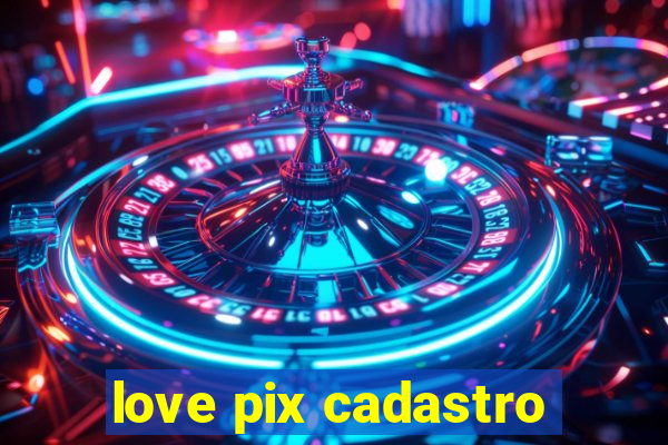 love pix cadastro