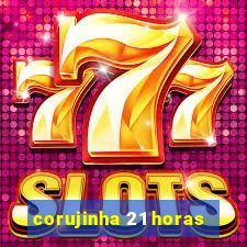 corujinha 21 horas