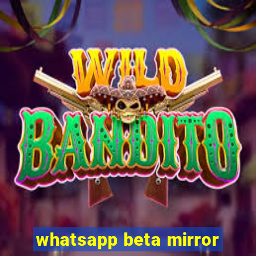 whatsapp beta mirror