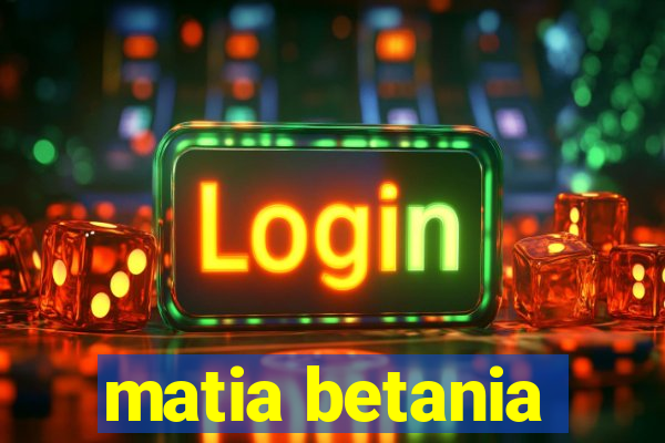 matia betania