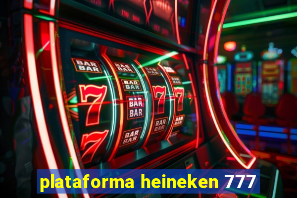 plataforma heineken 777