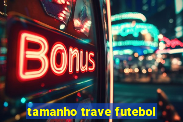 tamanho trave futebol