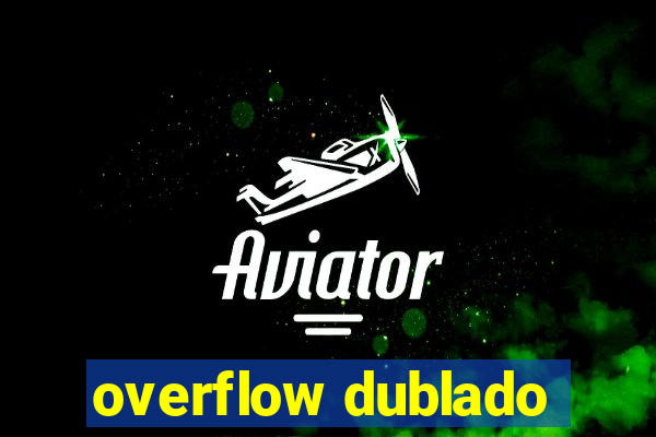 overflow dublado