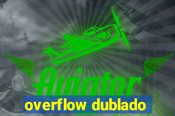 overflow dublado