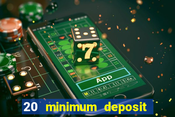 20 minimum deposit online casino