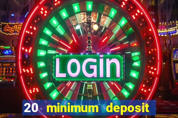 20 minimum deposit online casino