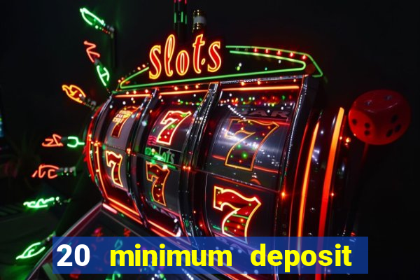 20 minimum deposit online casino