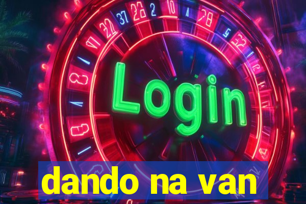 dando na van