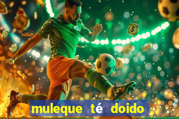 muleque té doido 4 filme completo dublado