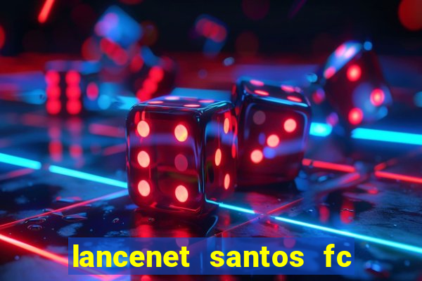 lancenet santos fc ultimas noticias