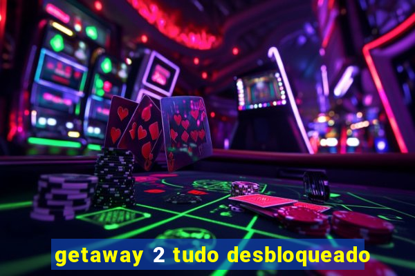 getaway 2 tudo desbloqueado