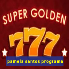 pamela santos programa