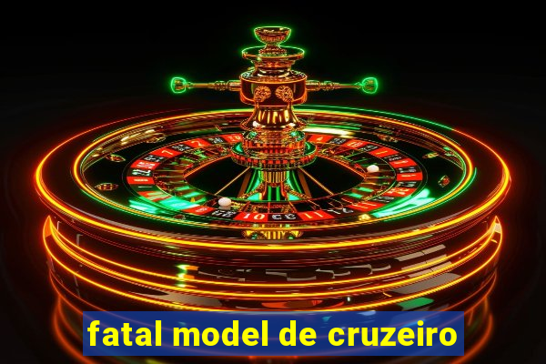 fatal model de cruzeiro