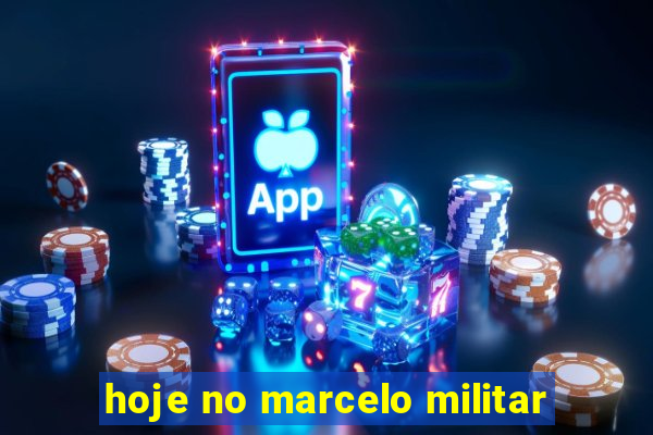 hoje no marcelo militar