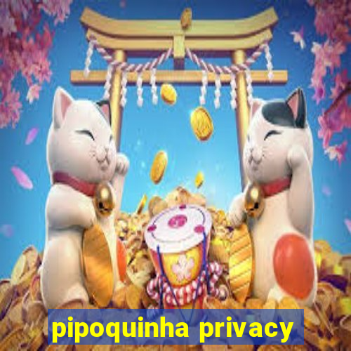 pipoquinha privacy