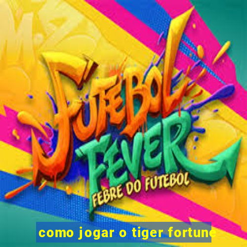 como jogar o tiger fortune