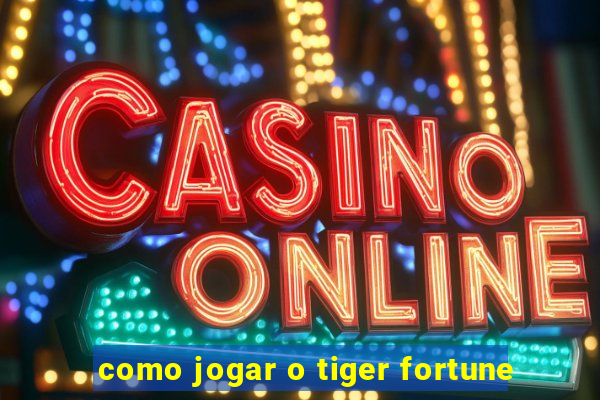 como jogar o tiger fortune