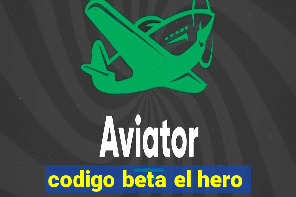 codigo beta el hero