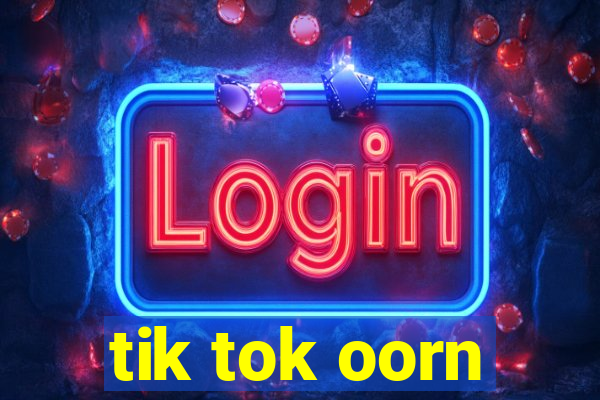 tik tok oorn