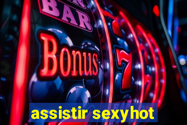 assistir sexyhot