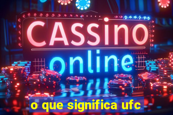 o que significa ufc