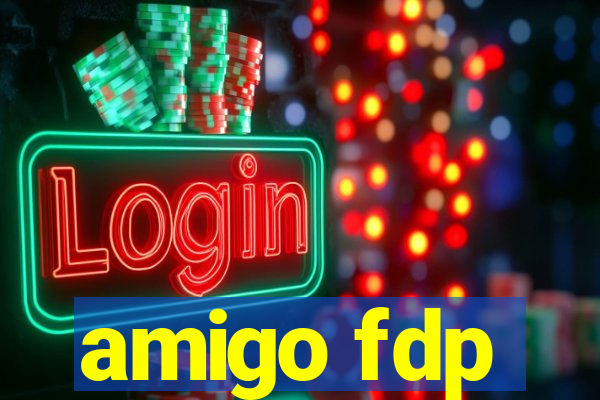 amigo fdp