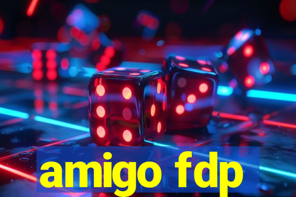 amigo fdp