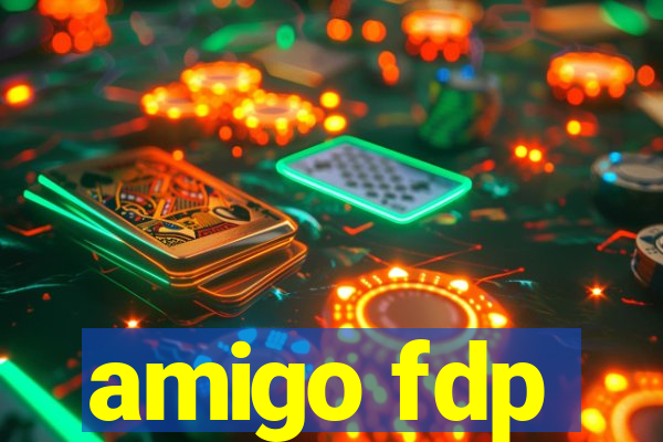 amigo fdp