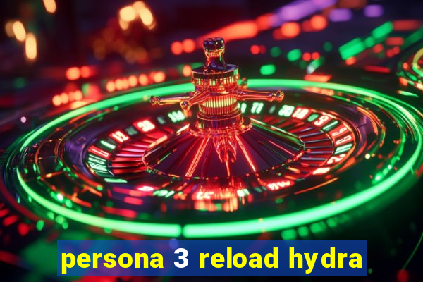 persona 3 reload hydra