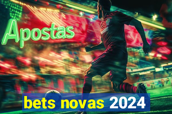 bets novas 2024