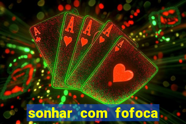 sonhar com fofoca jogo do bicho