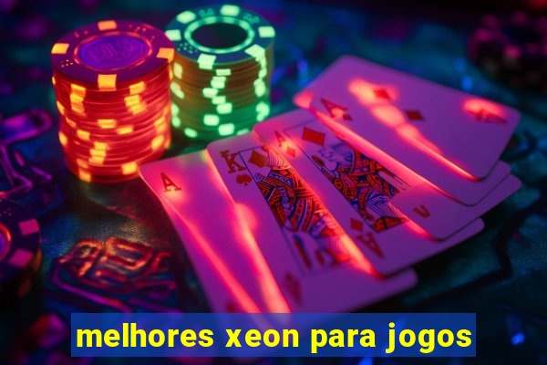 melhores xeon para jogos