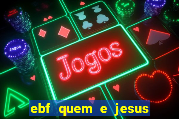 ebf quem e jesus ebf jesus meu super heroi