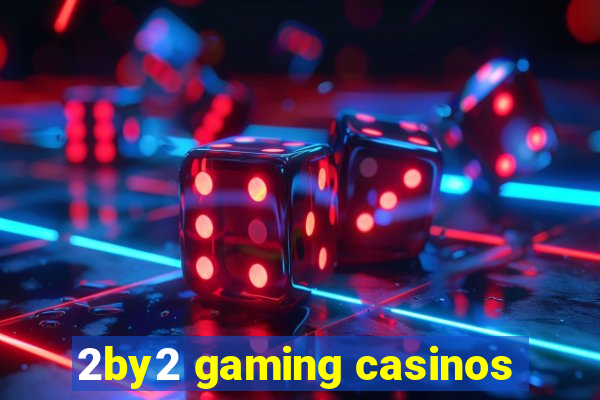 2by2 gaming casinos